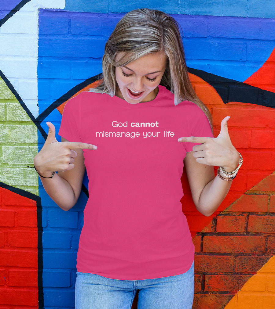 God Cannot Mismanage Your Life Positive Message T-Shirt