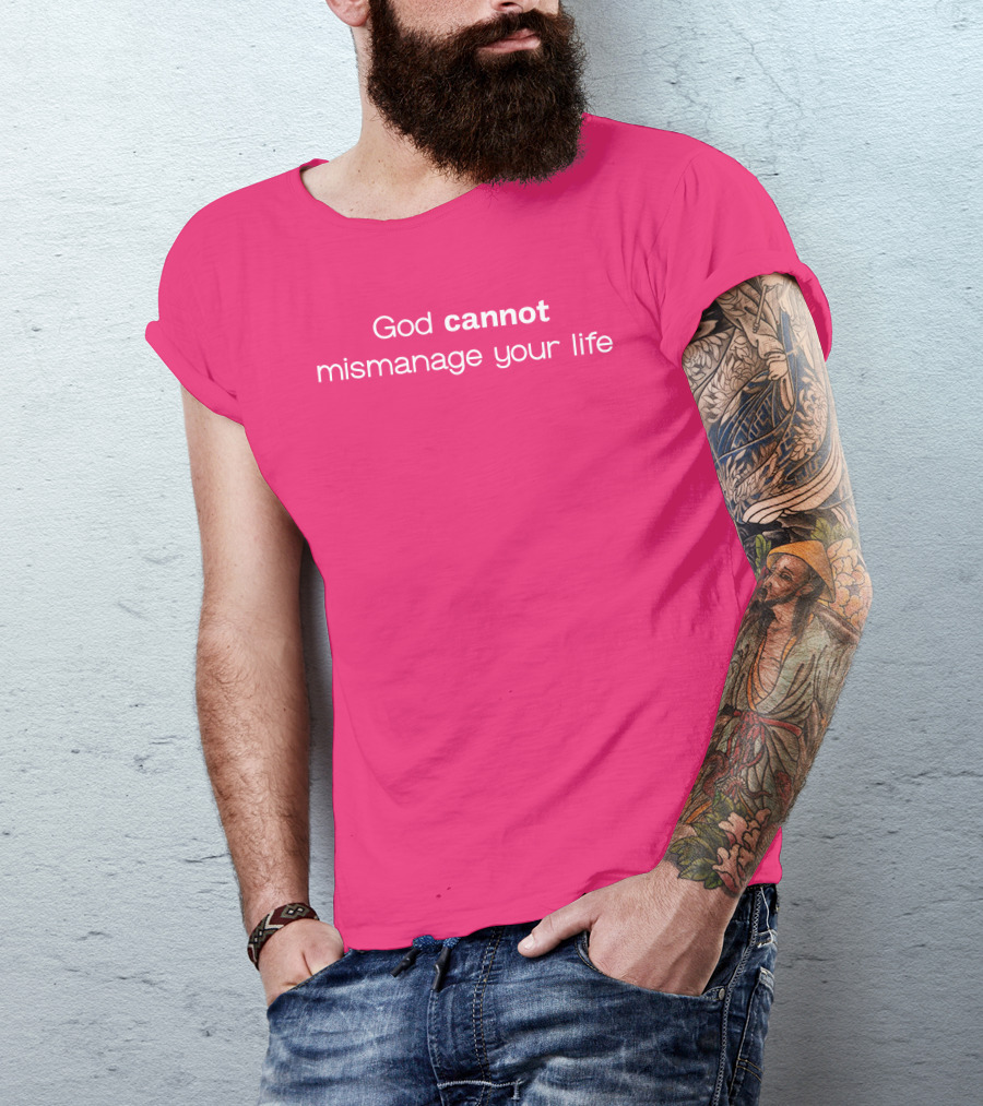 God Cannot Mismanage Your Life Positive Message T-Shirt