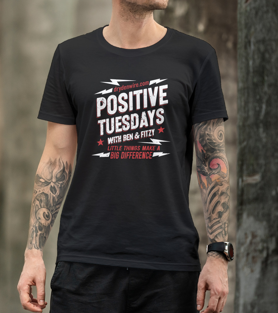 Drydenwire.com Positive Tuesdays With Ben And Fitzy Little Things Make A Big Difference T-Shirt