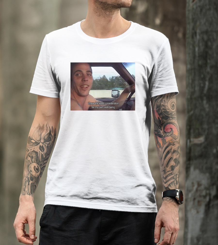 I Have The Least Consideration For My Own Well-Being T-Shirt