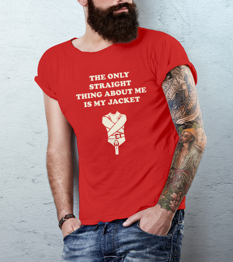 THE ONLY STRAIGHT THING ABOUT ME IS MY JACKET T-Shirt