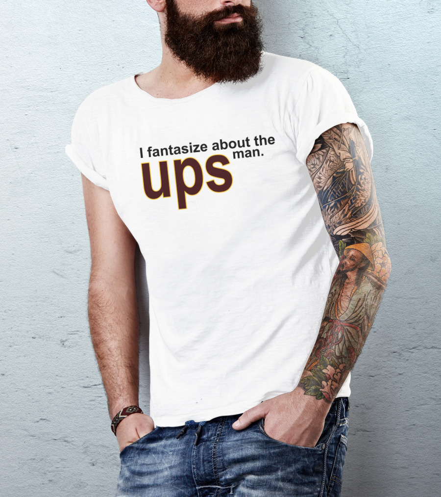 I Fantasize About The UPS Man T-Shirt