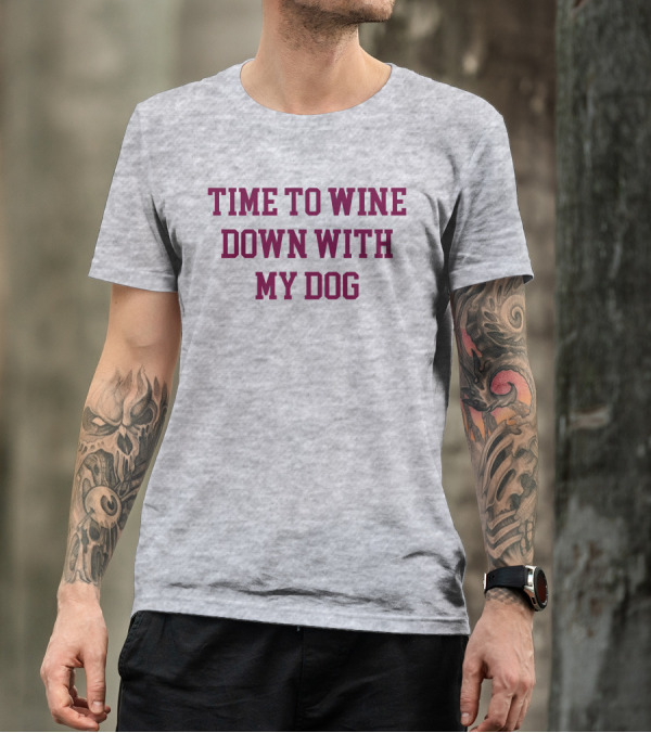 Time To Wine Down With My Dog T-Shirt