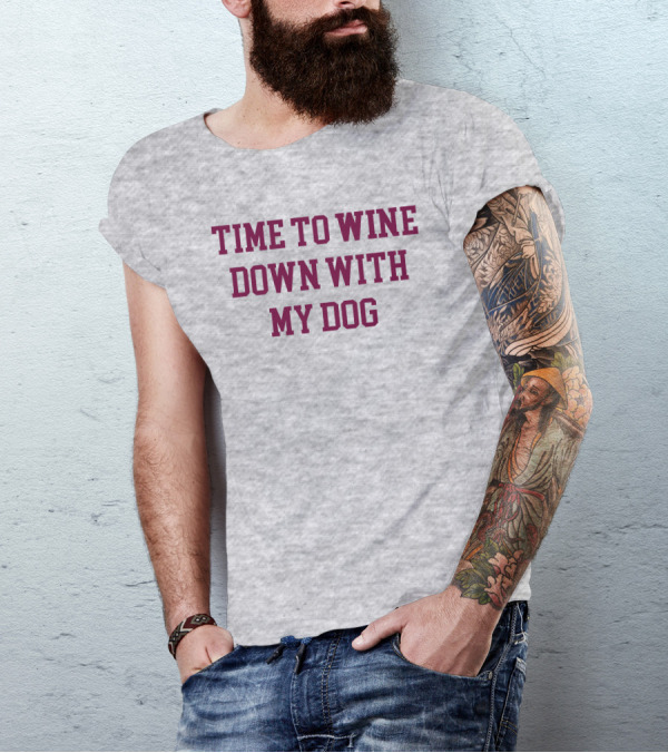 Time To Wine Down With My Dog T-Shirt