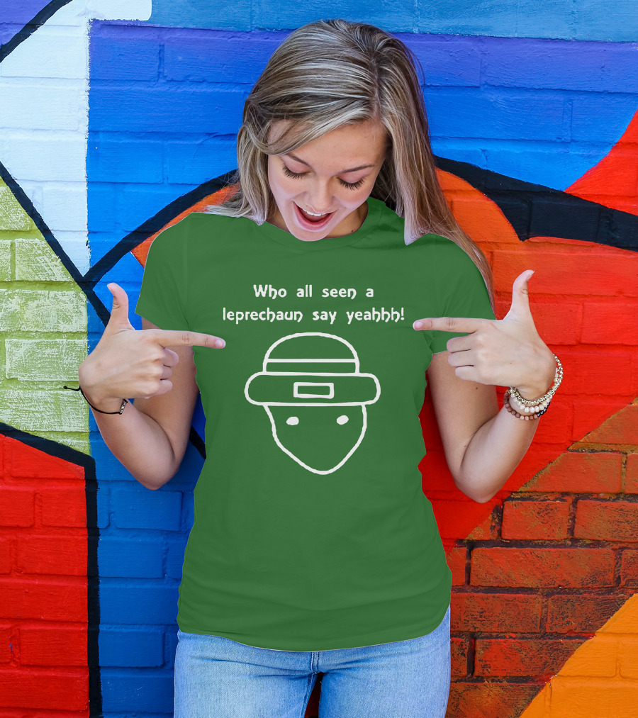 Who All Seen A Leprechaun Say Yeahhh St. Patrick's Day Meme T-Shirt