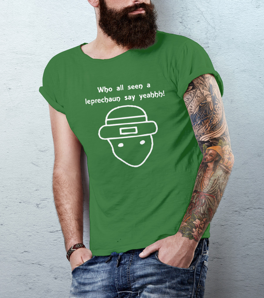 Who All Seen A Leprechaun Say Yeahhh St. Patrick's Day Meme T-Shirt