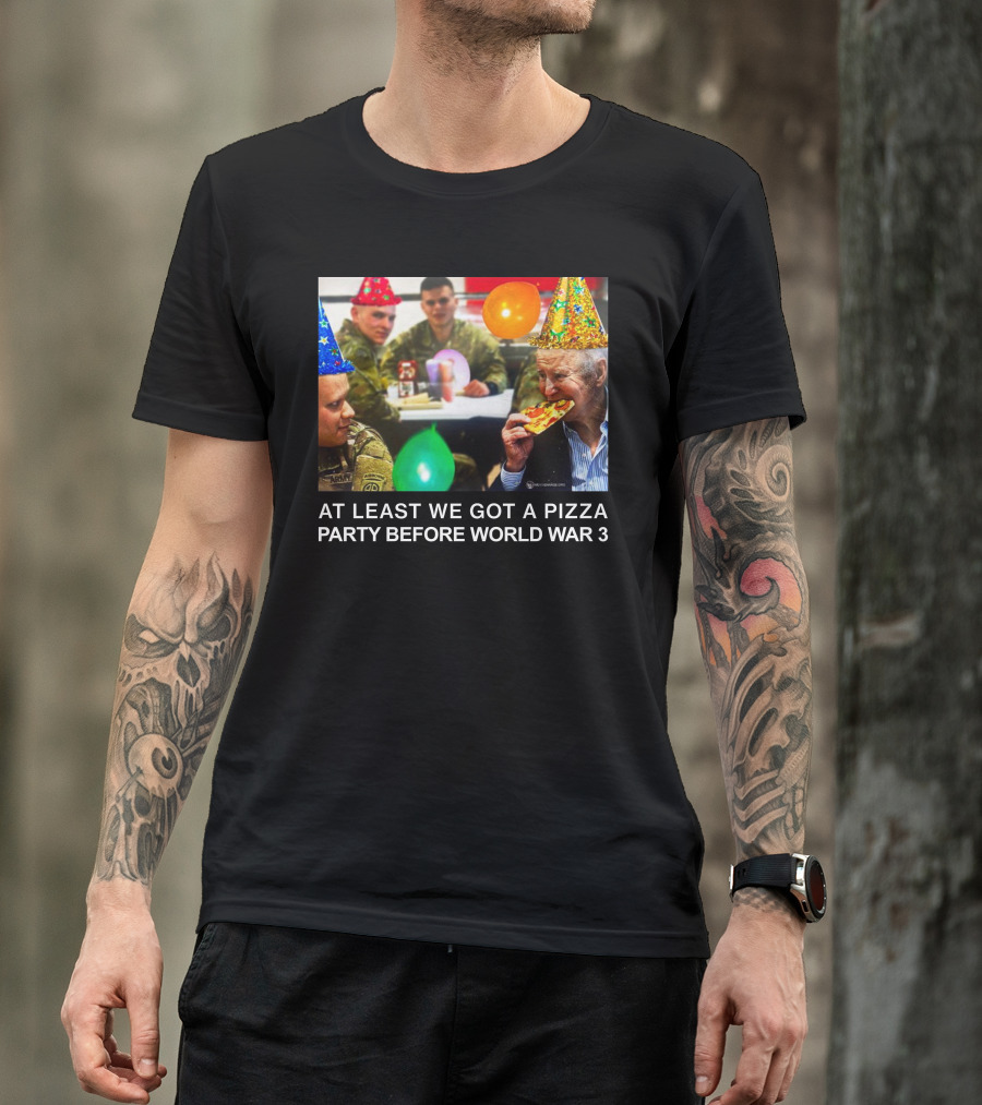 At Least We Got A Pizza Party Before World War 3 With Soldiers And Birthday Hats T-Shirt