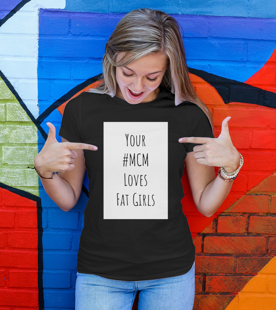 Your #MCM Loves Fat Girls T-Shirt