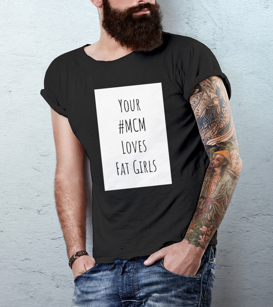 Your #MCM Loves Fat Girls T-Shirt
