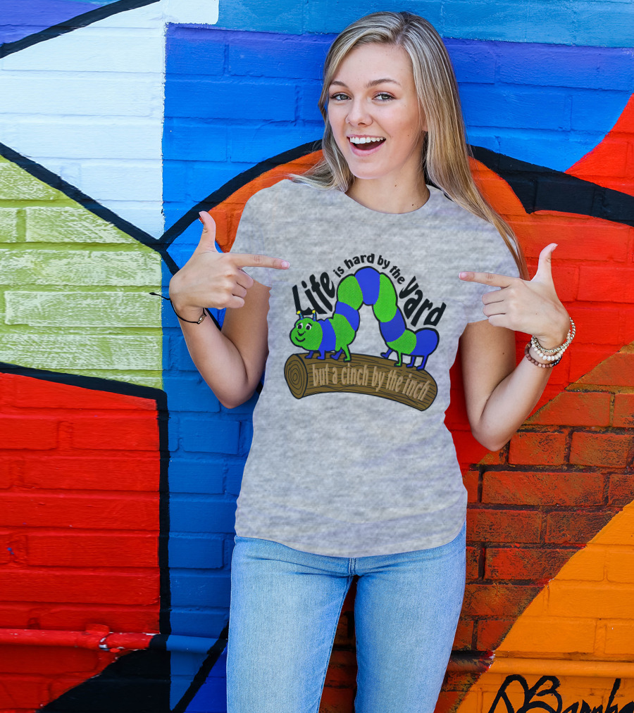 Life Is Hard By The Yard But A Cinch By The Inch Caterpillar On Log T-Shirt