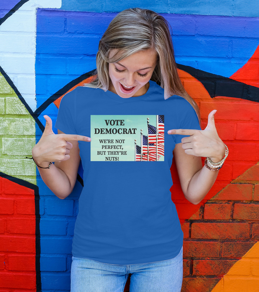 Vote Democrat We’re Not Perfect But They’re Nuts American Flags T-Shirt