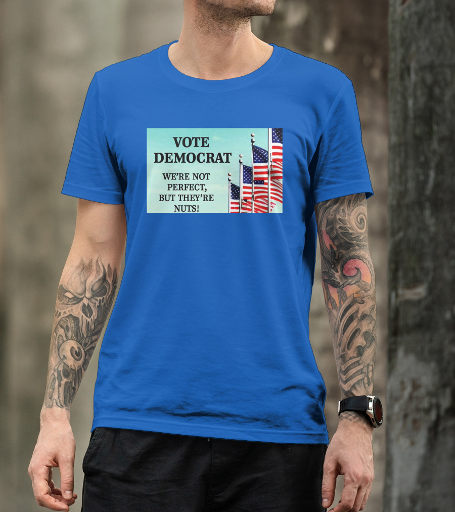 Vote Democrat We’re Not Perfect But They’re Nuts American Flags T-Shirt