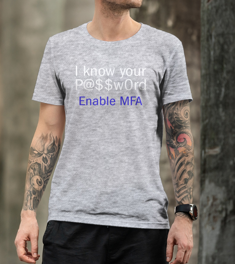 I Know Your P@$$W0rd Enable MFA Cybersecurity Awareness T-Shirt