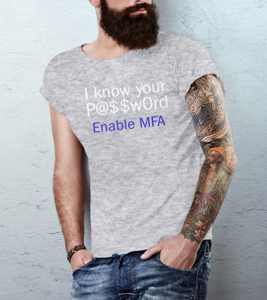 I Know Your P@$$W0rd Enable MFA Cybersecurity Awareness T-Shirt