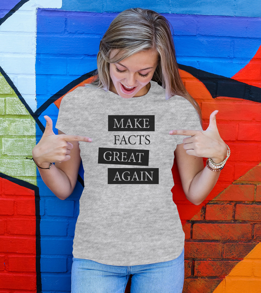 Make Facts Great Again T-Shirt