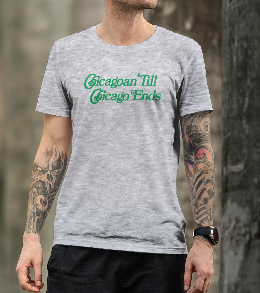 Chicagoan Till Chicago Ends Green T-Shirt