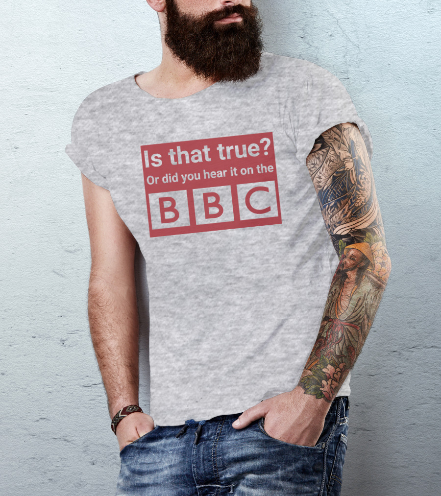 Is That True Or Did You Hear It On The BBC T-Shirt
