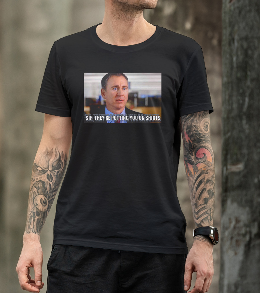 Sir They're Putting You On T-Shirt