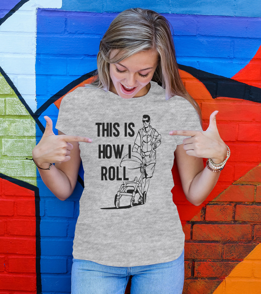 Aaron Hoyland This Is How I Roll Dad Pushing Stroller With Baby T-Shirt