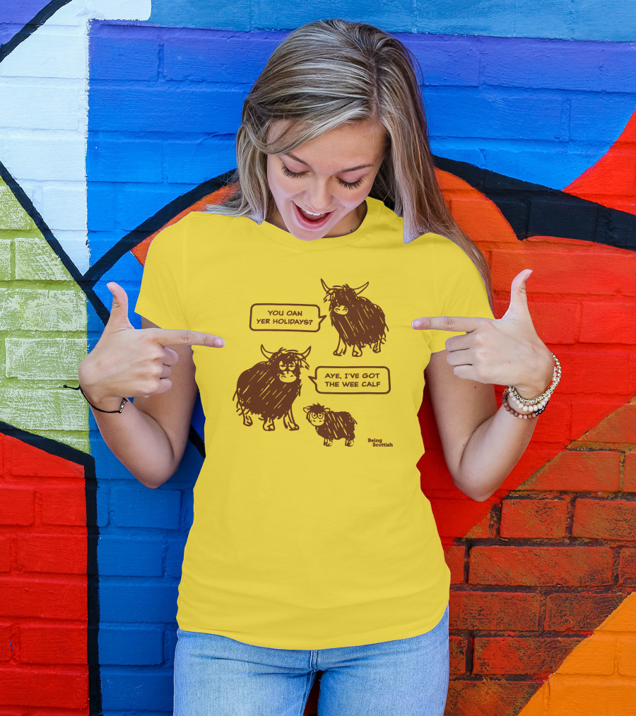 Being Scottish Store You Oan Yer Holidays Aye I've Got The Wee Calf T-Shirt