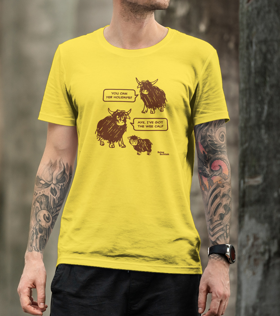 Being Scottish Store You Oan Yer Holidays Aye I've Got The Wee Calf T-Shirt