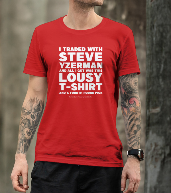 I Traded With Steve Yzerman And All I Got Was This Lousy T-Shirt And A Fourth Round Pick T-Shirt
