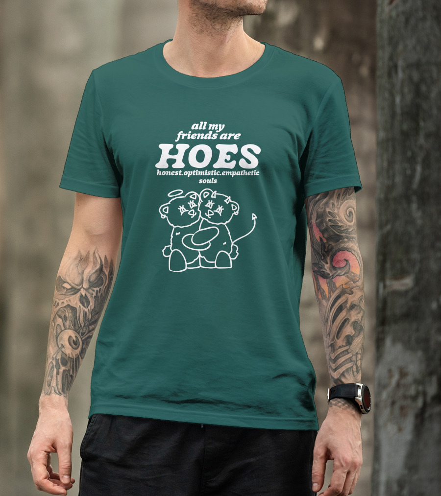 All My Friends Are Hoes Honest Optimistic Empathetic Souls T-Shirt