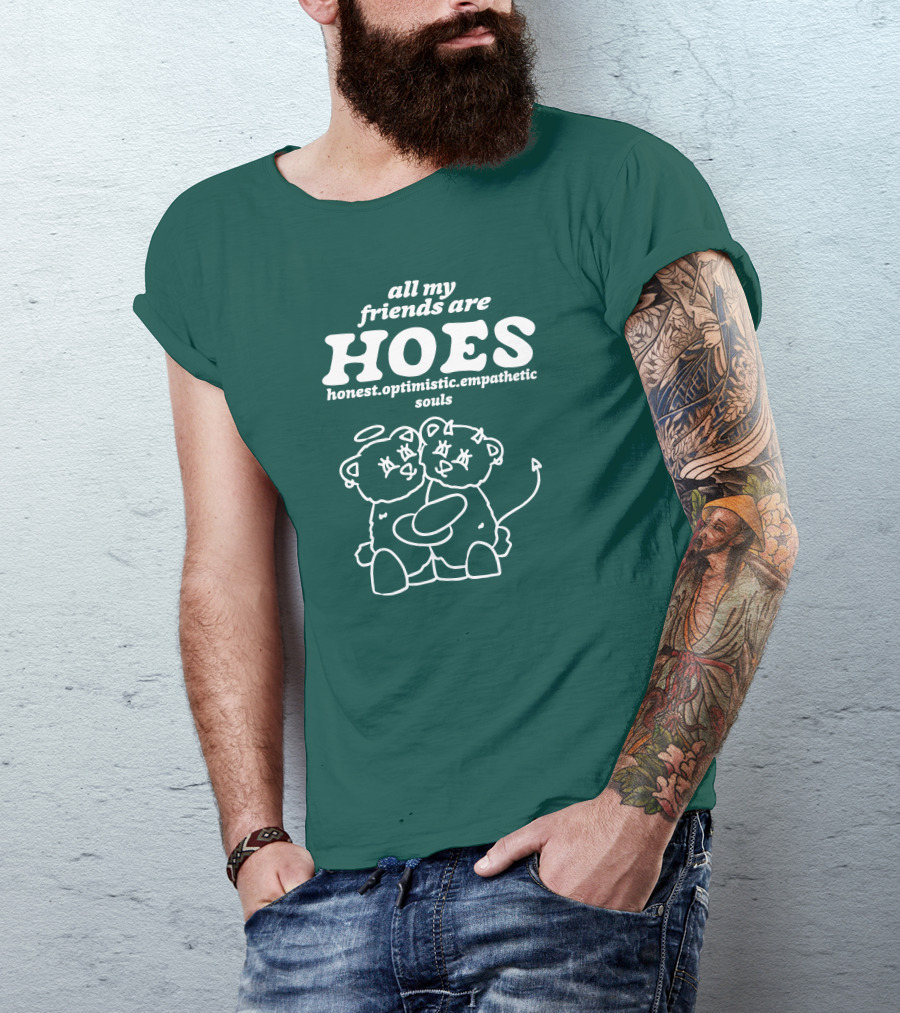 All My Friends Are Hoes Honest Optimistic Empathetic Souls T-Shirt