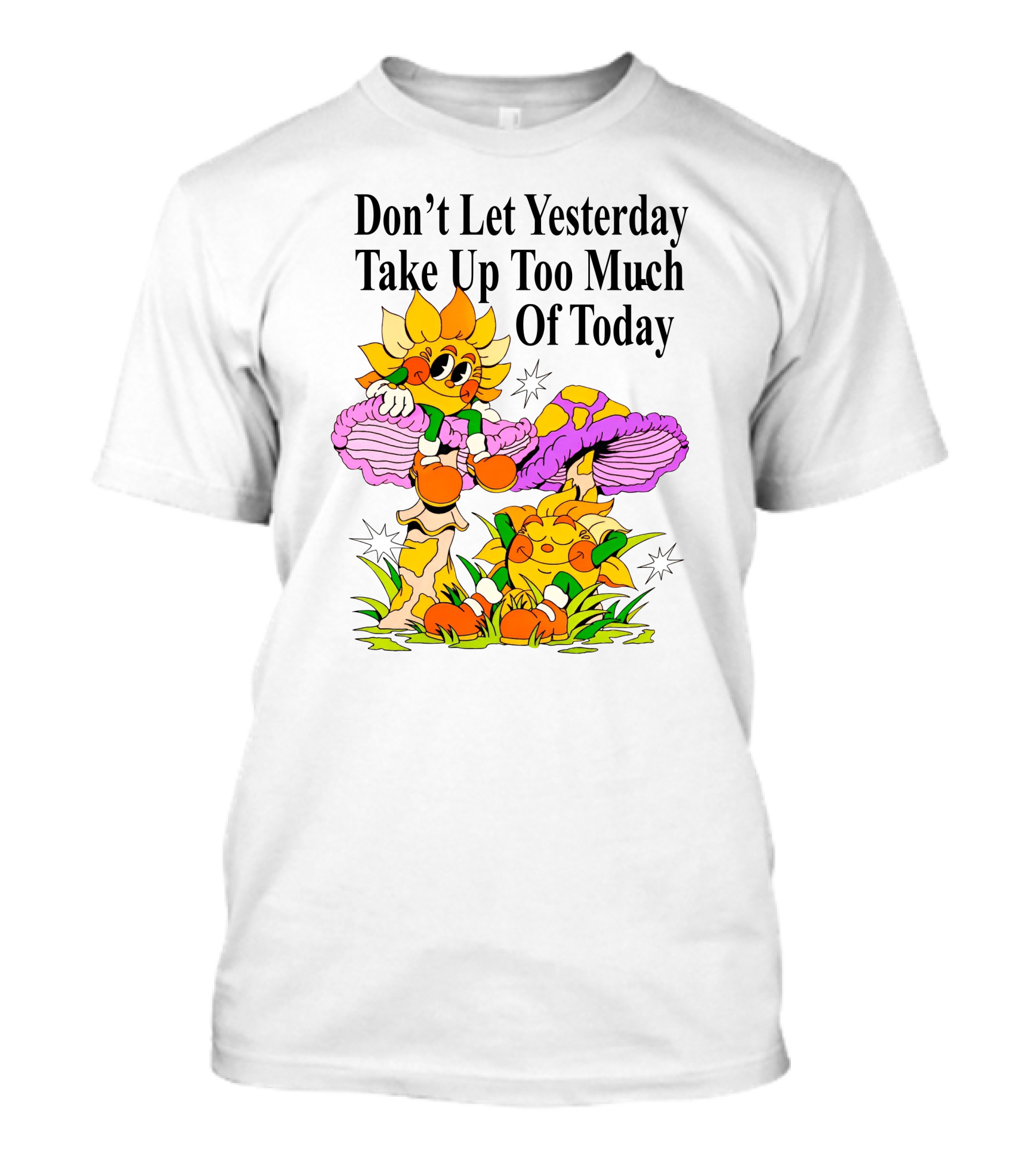 Don't Let Yesterday Take Up Too Much Of Today Mushroom Cartoon Characters T-Shirt