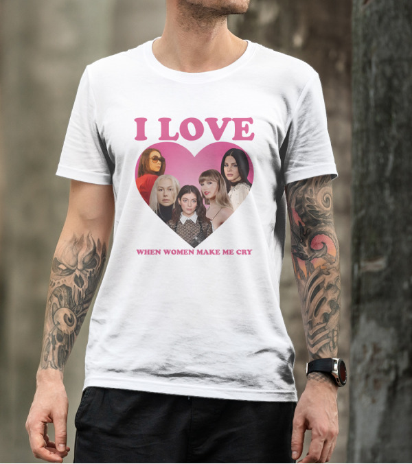 I Love When Women Make Me Cry Heart T-Shirt