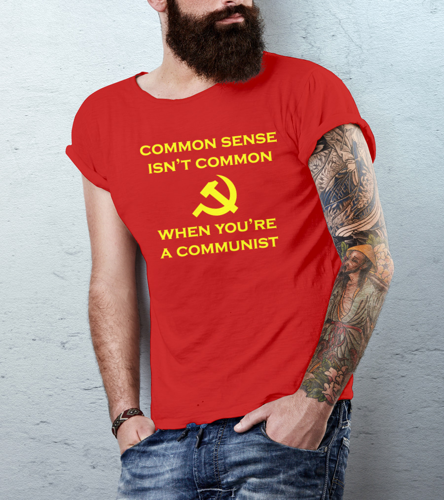 Common Sense Isn't Common When You're A Communist Hammer And Sickle T-Shirt