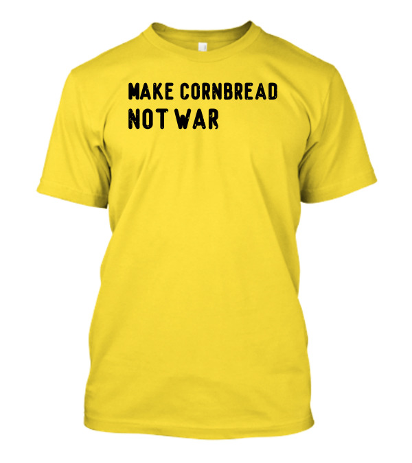 Make Cornbread Not War T-Shirt