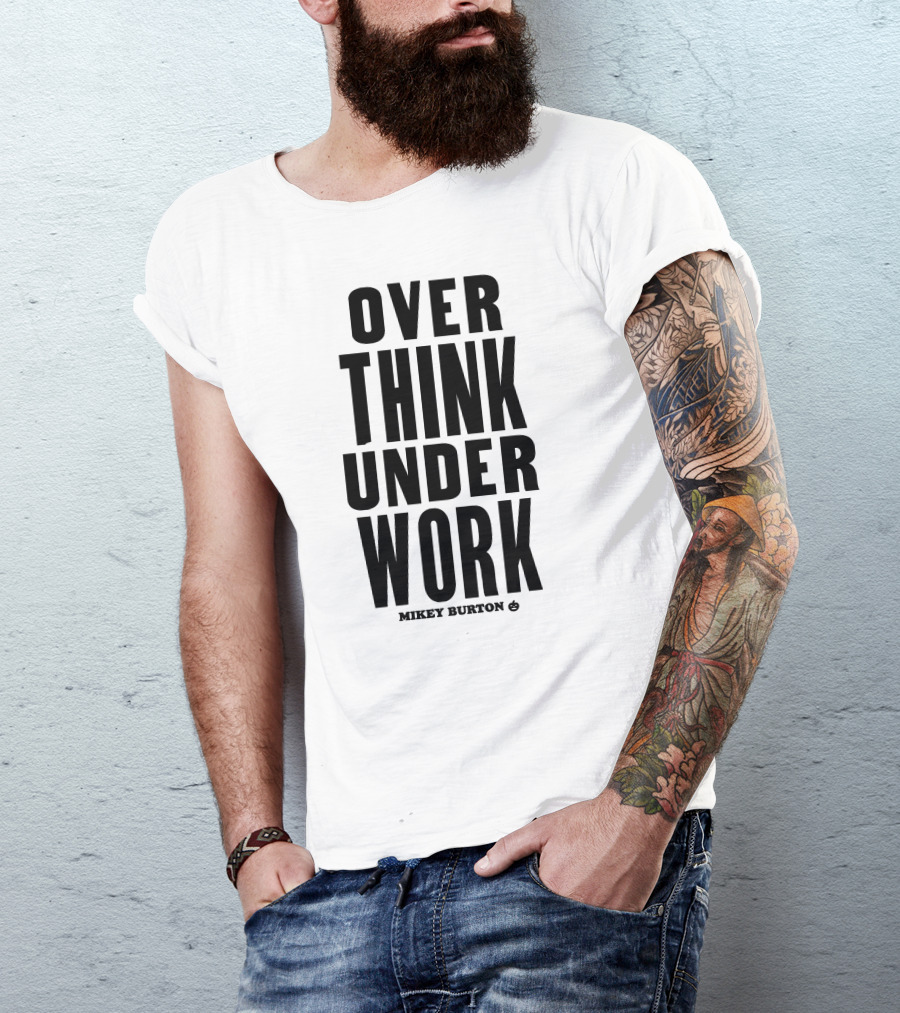 Over Think Under Work Mikey Burton T-Shirt