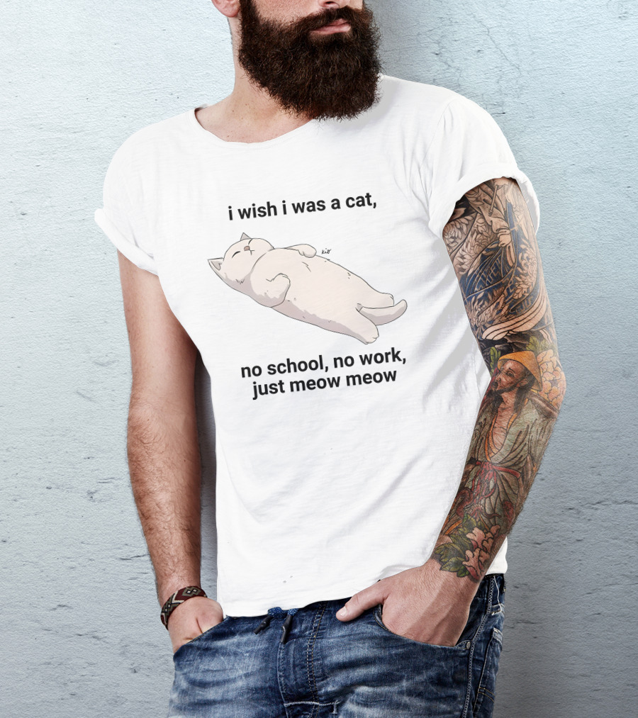 Wholesomememes I Wish I Was A Cat No School No Work Just Meow Meow Relaxing Cat Image T-Shirt