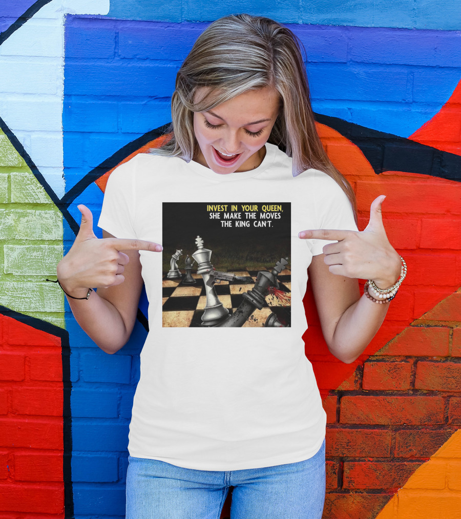 Invest In Your Queen She Make The Moves The King Can't Chess Piece Conflict T-Shirt