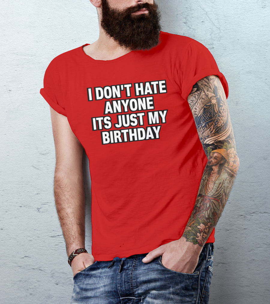 I Don't Hate Anyone It's Just My Birthday Humor T-Shirt