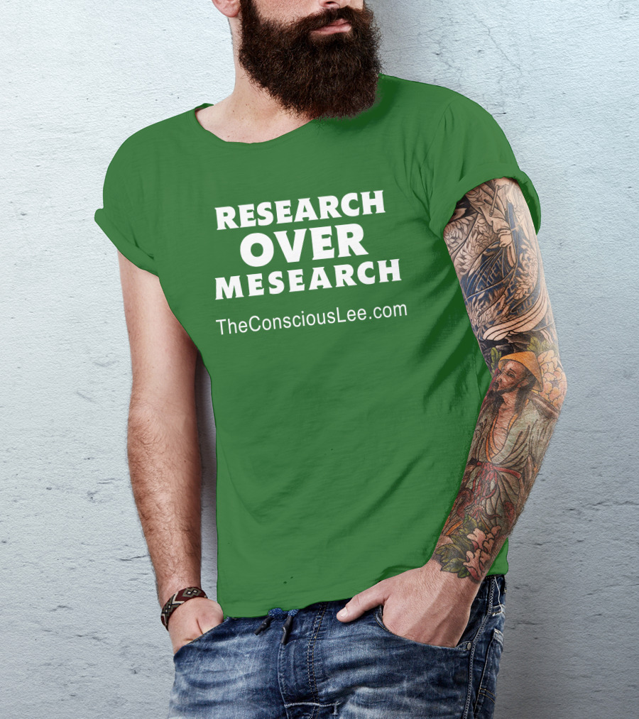 Research Over Mesearch TheConsciousLee.com T-Shirt