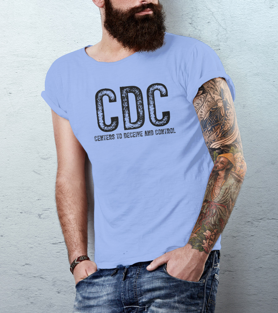 CDC Centers To Deceive And Control Message T-Shirt