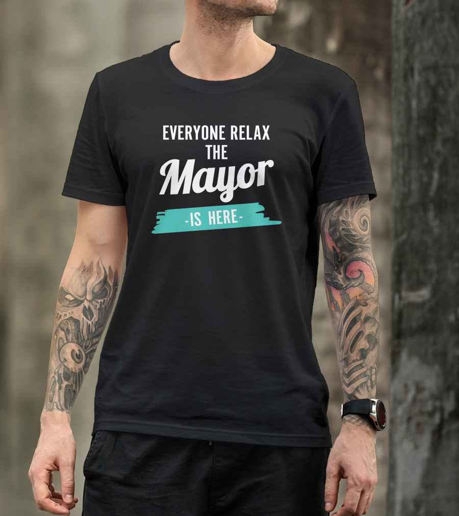 Everyone Relax The Mayor Is Here Relaxed Confidence T-Shirt