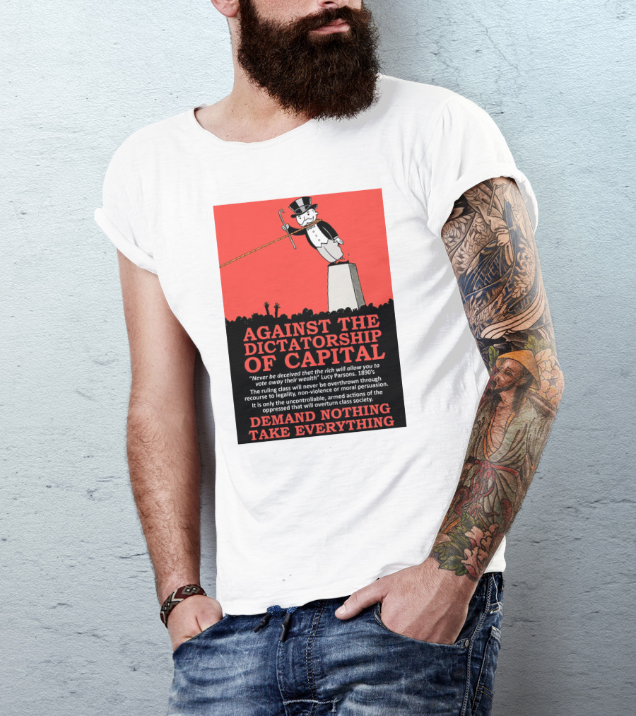 Against The Dictatorship Of Capital Demand Nothing Take Everything T-Shirt