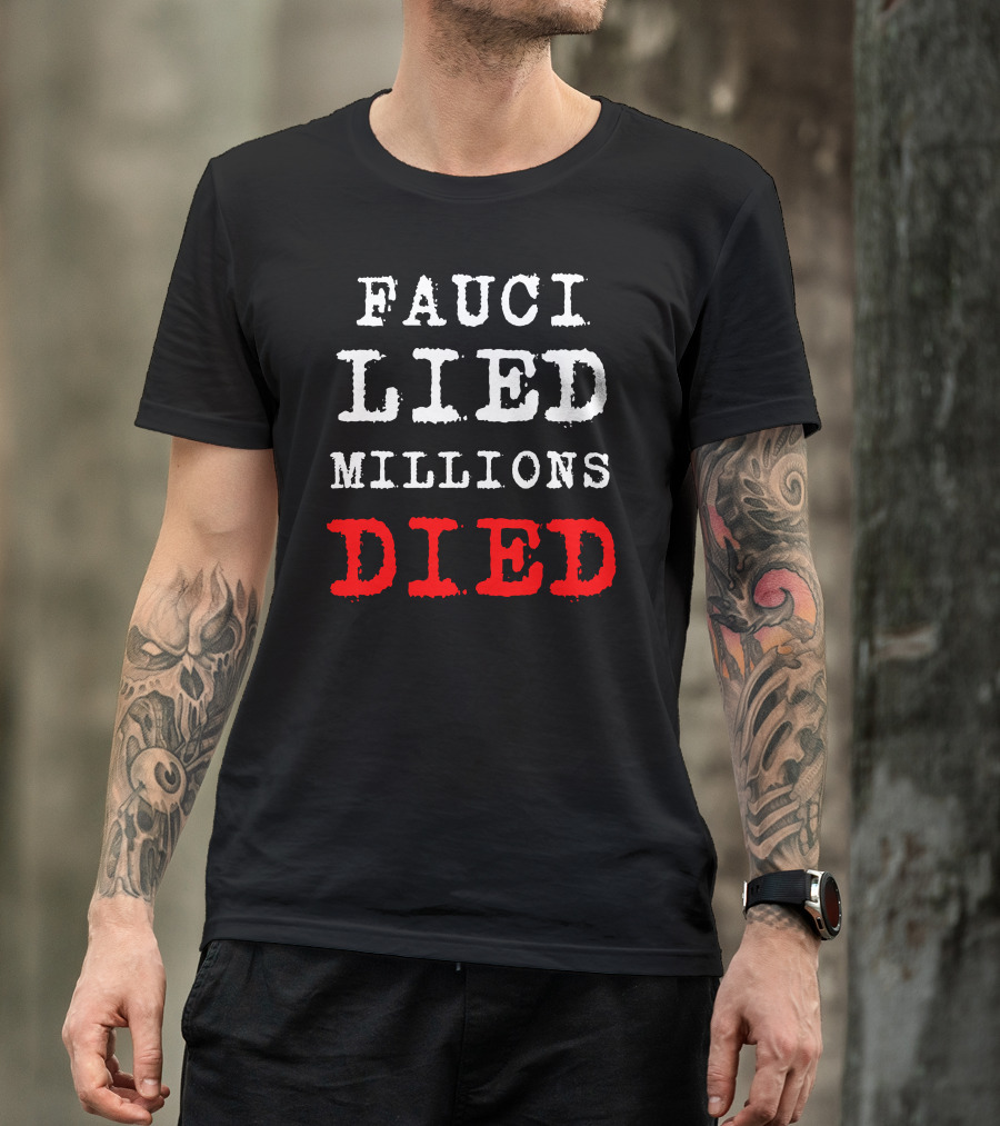 Fauci Lied Millions Died Controversial T-Shirt