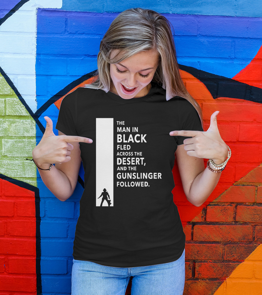 The Man In Black Fled Across The Desert And The Gunslinger Followed T-Shirt