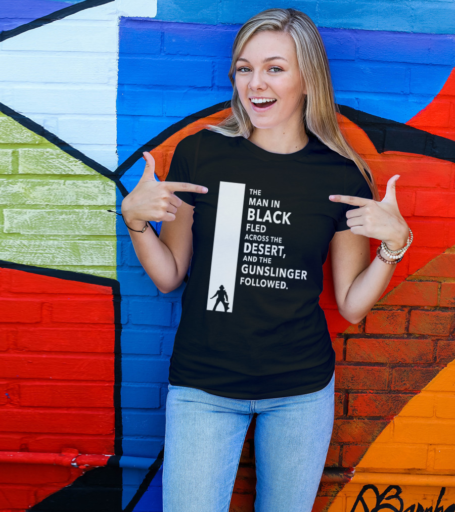 The Man In Black Fled Across The Desert And The Gunslinger Followed T-Shirt