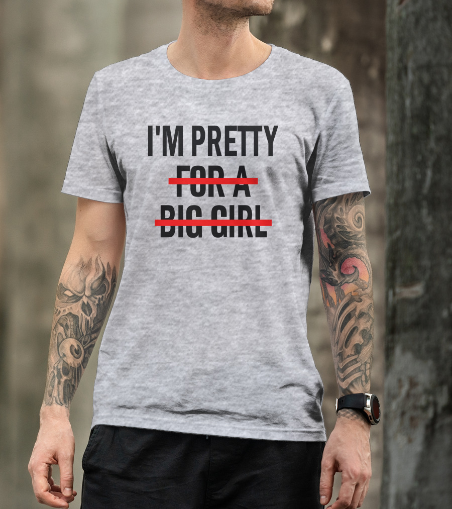 I'M PRETTY FOR A BIG GIRL Strikethrough Body Positivity T-Shirt