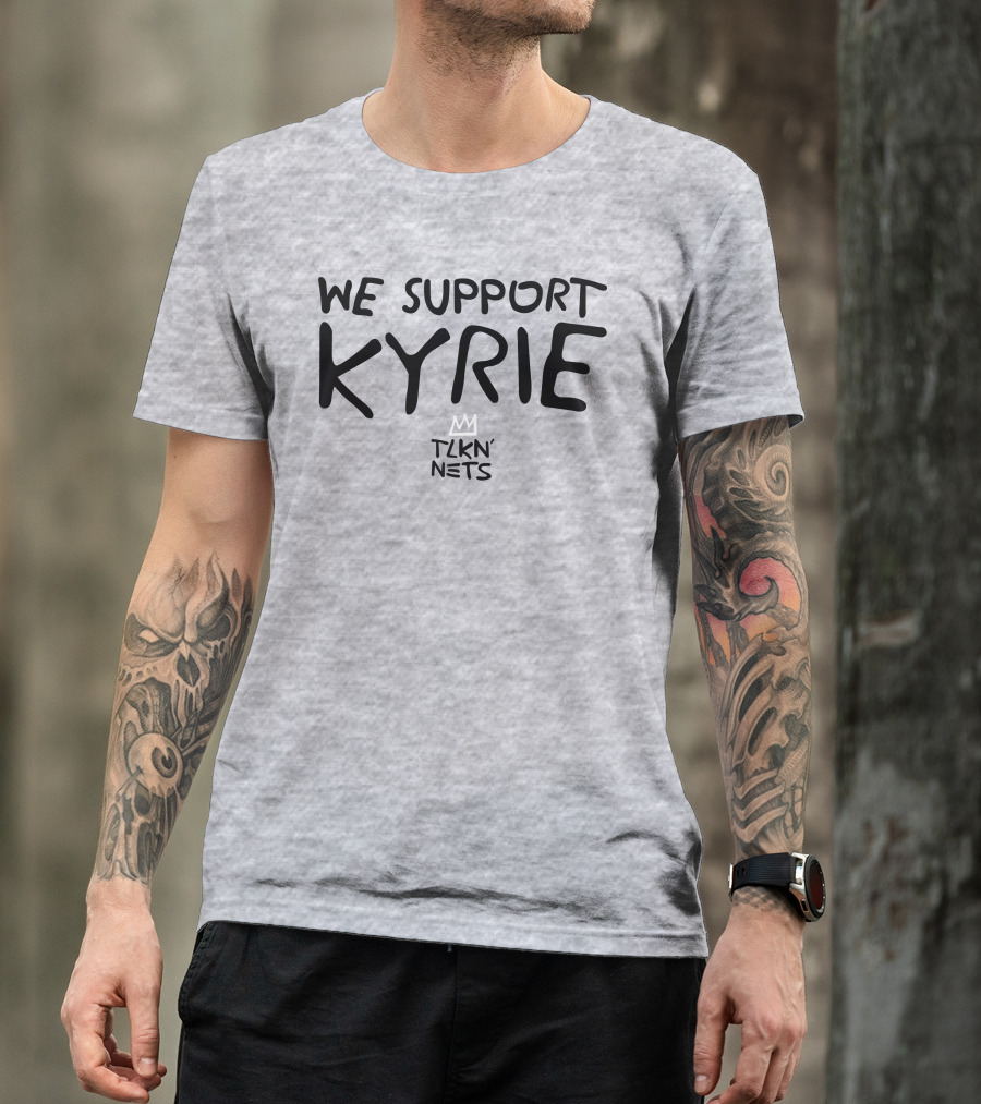 We Support Kyrie TLKN' Nets T-Shirt