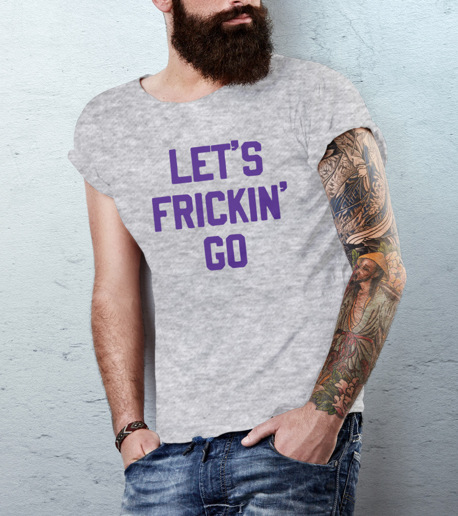 LET'S FRICKIN' GO Bold Motivational T-Shirt