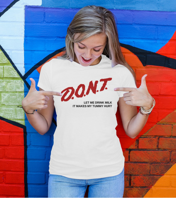 D.O.N.T Let Me Drink Milk It Makes My Tummy Hurt T-Shirt