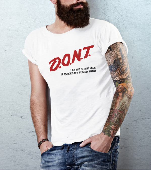D.O.N.T Let Me Drink Milk It Makes My Tummy Hurt T-Shirt