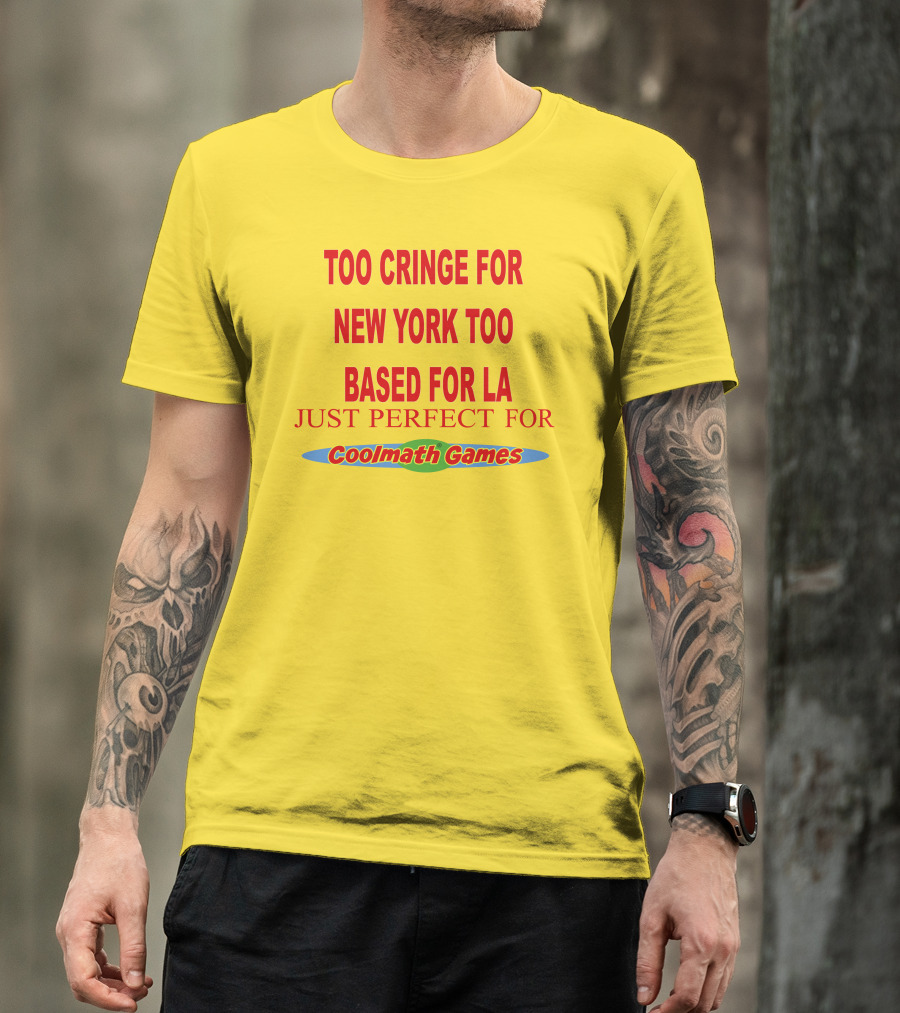 Too Cringe For New York Too Based For LA Just Perfect For Coolmath Games T-Shirt