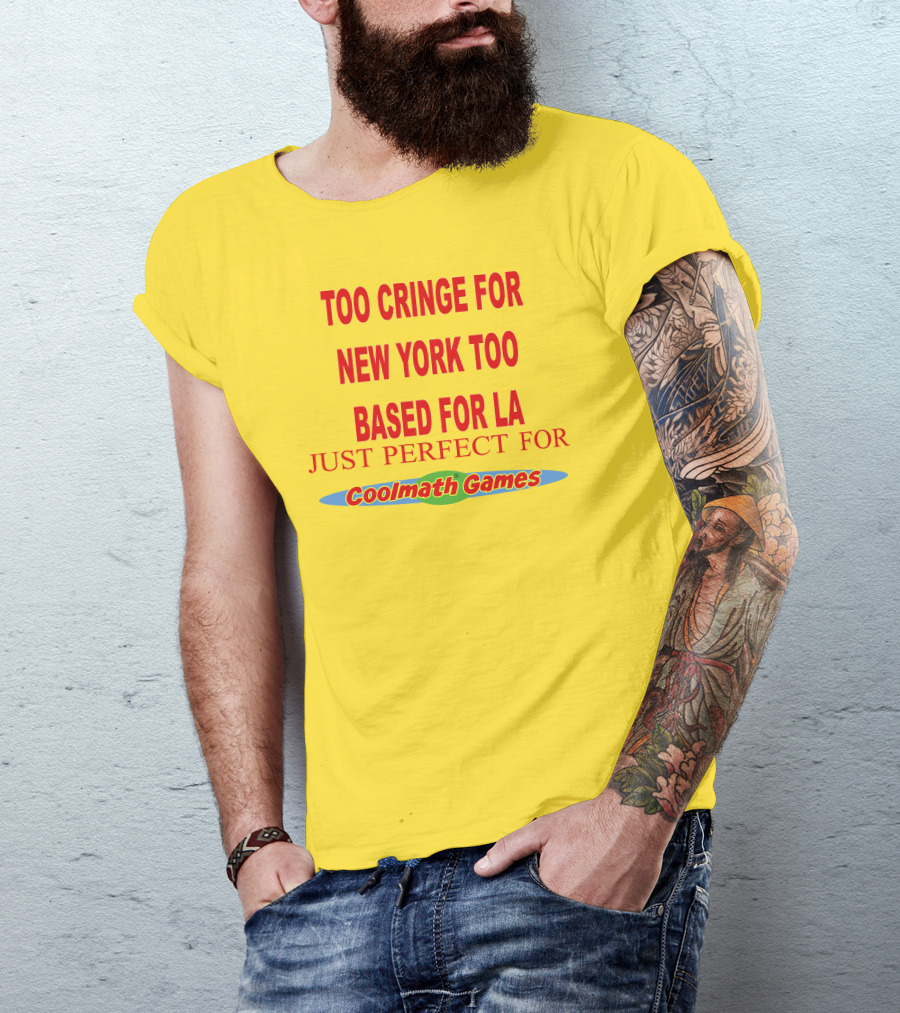 Too Cringe For New York Too Based For LA Just Perfect For Coolmath Games T-Shirt